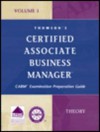 Certified Associate Business Manager (Cabm) Examination Preparation Guide, Volume 1: Theory - Thomson Learning