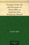 Narrative of the Life and Adventures of Henry Bibb, an American Slave, Written by Himself - Henry Bibb