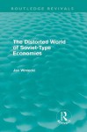 The Distorted World of Soviet-Type Economies (Routledge Revivals) - Jan Winiecki