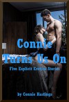 Connie Turns Us On Five Explicit Erotica Stories - Connie Hastings
