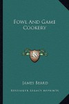 Fowl and Game Cookery - James Beard