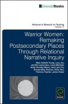 Warrior Women: Remaking Postsecondary Places Through Relational Narrative Inquiry - Janice Huber, Mary Young