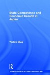 State Competence and Economic Growth in Japan (Routledge Studies in the Growth Economies of Asia) - Yoshiro Miwa