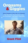 Orgasms & Giggles: Each Chapter Of His Life Is A Woman - Grant Flint