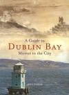 A Guide to Dublin Bay: Mirror to the City - John Givens