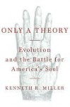 Only a Theory: Evolution and the Battle for America's Soul - Kenneth R. Miller