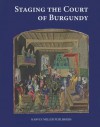 Staging the Court of Burgundy: Proceedings of the Conference "The Splendour of Burgundy" - Wim Blockmans, Till-Holger Borchert, Nele Gabriels, Johan Oosterman