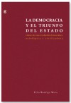 La democracia y el triunfo del Estado: Esbozo de una revolución democrática, axiológica y civilizadora - Félix Rodrigo Mora