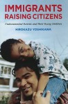 Immigrants Raising Citizens: Undocumented Parents and Their Young Children - Hirokazu Yoshikawa