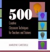 500 Creative Classroom Techniques for Teachers and Trainers - Marlene Caroselli