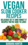 Vegan Slow Cooker Recipes: Delicious Set It And Forget It Recipes You're Sure To Love! - Meredith Johnson