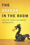 The Dragon in the Room: China and the Future of Latin American Industrialization - Kevin Gallagher, Roberto Porzecanski