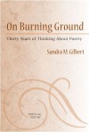 On Burning Ground: Thirty Years of Thinking About Poetry - Sandra M. Gilbert