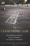 The Good News Club: The Christian Right's Stealth Assault on America's Children - Katherine Stewart