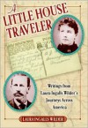 A Little House Traveler: Writings from Laura Ingalls Wilder's Journeys Across America - Laura Ingalls Wilder