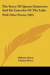 The Story of Queen Guinevere and Sir Lancelot of the Lake: With Other Poems (1865) - Wilhelm Hertz