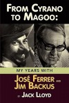 From Cyrano to Magoo: My Years with Jose Ferrer and Jim Backus - Jack Lloyd, Peter Marshall