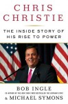 Chris Christie: The Inside Story of His Rise to Power - Bob Ingle, Michael G. Symons