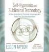 Self-Hypnosis And Subliminal Technology: A How-to Guide for Personal-Empowerment Tools You Can Use Anywhere! - Eldon Taylor