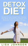 Detox Diet; Secrets To Lose Weight Fast, Cleanse Your Body, Increase Your Energy And Eliminate Toxins, In 3 Days Or Less (Detox Cleanse, Cleanse Diet, 10 Day Detox Diet, Cleansed, Cleansing Diet) - Lisa Johnson