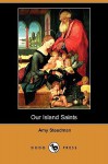 Our Island Saints (Dodo Press) - Amy Steedman