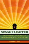 Sunset Limited: The Southern Pacific Railroad and the Development of the American West, 1850-1930 - Richard J. Orsi