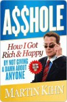 Asshole: How I Got Rich & Happy by Not Giving a Damn About Anyone & How You Can, Too - Martin Kihn