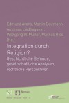 Integration Durch Religion?: Geschichtliche Befunde, Gesellschaftliche Analysen, Rechtliche Perspektiven - Edmund Arens, Martin Baumann, Antonius Liedhegener, Wolfgang W Muller, Markus Ries