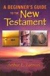 A Beginner's Guide to the New Testament - Arthur E. Zannoni