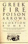 Greek Fire, Poison Arrows and Scorpion Bombs: Biological and Chemical Warfare in the Ancient World - Adrienne Mayor