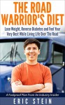 The Road Warrior's Diet: Lose Weight, Reverse Diabetes And Feel Your Very Best While Living Life Over The Road - Eric Stein