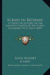 Scenes In Bethany: A Course Of Lectures On The Eleventh Chapter Of The Gospel According To St. John (1837) - Louis Bonnet, A Lady