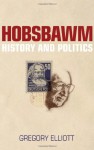 Hobsbawm: History and Politics - Gregory Elliott