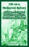 Life on a Mediaeval Barony: A Picture of a Typical Feudal Community in the Thirteenth Century - William Stearns Davis