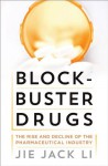 Blockbuster Drugs: The Rise and Decline of the Pharmaceutical Industry - Jie Jack Li