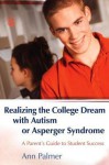 Realizing the College Dream with Autism or Asperger Syndrome: A Parent's Guide to Student Success - Ann Palmer