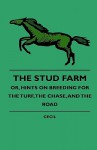 The Stud Farm; Or, Hints on Breeding for the Turf, the Chase, and the Road - Cecil