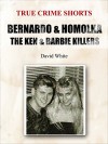 Bernardo & Homolka: the Ken & Barbie Killers (True Crime Shorts Book 8) - David White