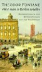 "Wie man in Berlin so lebt": Beobachtungen und Betrachtungen aus der Hauptstadt - Theodor Fontane, Gotthard Erler, Hans-Werner Klünner