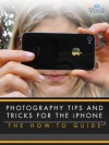 Photography Tips and Tricks for the iPhone: The How-To Guide - Simon Williams