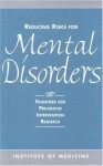 Reducing Risks For Mental Disorders: Frontiers For Preventive Intervention Research - Robert J. Haggerty, Patricia Beezley Mrazek, Patricia J. Marazek