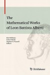 The Mathematical Works of Leon Battista Alberti - Kim Williams, Lionel March, Stephen R. Wassell