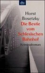 Die Bestie Vom Schlesischen Bahnhof - Horst Bosetzky