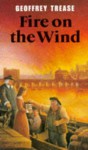 Fire on the Wind - Geoffrey Trease