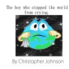 The boy who stopped the world from crying - Christopher Johnson