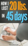 How I Lost 20 lbs. in 45 Days - Veronica Lee