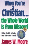 When You're a Christian...The Whole World Is From Missouri - with Leaders Guide: Living the Life of Faith in a "Show Me" World - James W. Moore