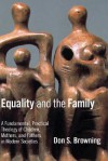 Equality and the Family: A Fundamental, Practical Theology of Children, Mothers, and Fathers in Modern Societies - Don S. Browning