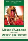 Mexico Barbaro / Mexico Insurgente - John Keneth Turner, John Reed