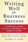 Writing Well for Business Success: A Complete Guide to Style, Grammar, and Usage at Work - Sandra E. Lamb